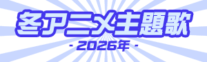 2026年冬アニメ主題歌まとめ