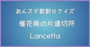 【あんスタ歌割りクイズ】Lancetta「催花雨の片道切符」
