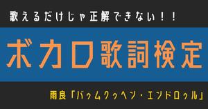 【ボカロ歌詞検定】雨良「バゥムクゥヘン・エンドロゥル」歌えるだけじゃ正解できない！！