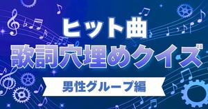 【ヒット曲歌詞穴埋めクイズ】　空欄に入るフレーズを当てろ！～男性グループ編～