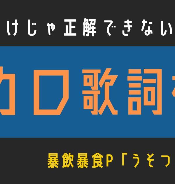 【ボカロ歌詞検定】暴飲暴食P「うそつきマカロン」歌えるだけじゃ正解できない！！