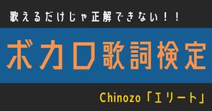 【ボカロ歌詞検定】Chinozo「エリート」歌えるだけじゃ正解できない！！