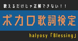 【ボカロ歌詞検定】歌えるだけじゃ正解できない！！halyosy「Blessing」