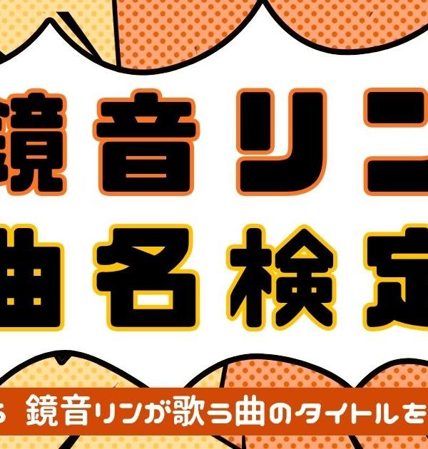 【鏡音リン曲名検定】歌詞から鏡音リンが歌う曲名を当てろ！