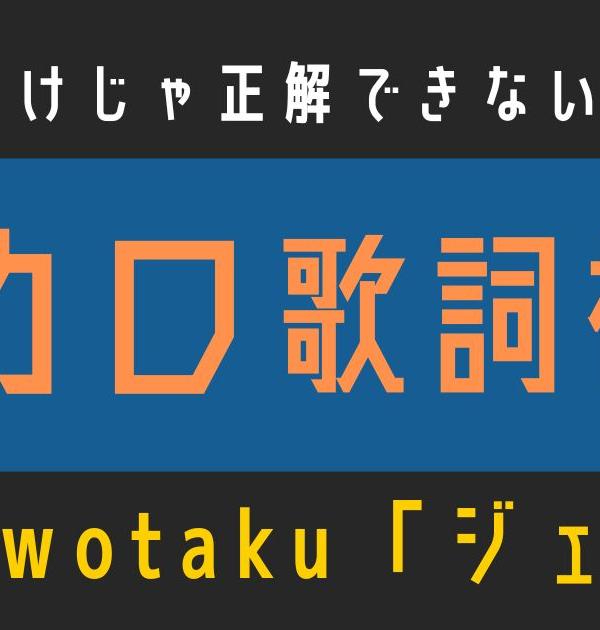 【ボカロ歌詞検定】歌えるだけじゃ正解できない！！wotaku「ジェヘナ」