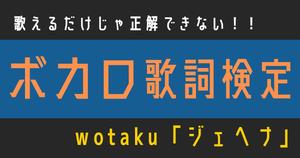 【ボカロ歌詞検定】歌えるだけじゃ正解できない！！wotaku「ジェヘナ」