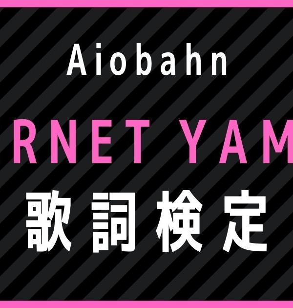 【歌詞検定】歌えるだけじゃ正解できない！！Aiobahn「INTERNET YAMERO」