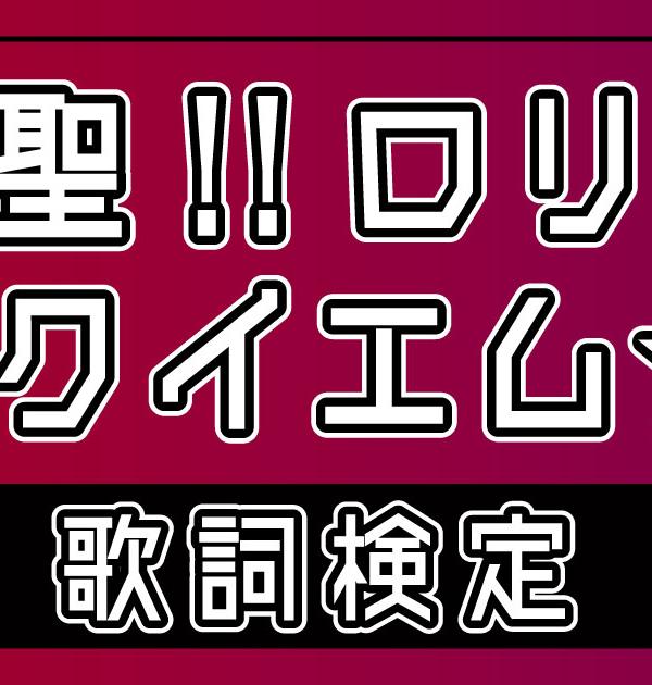 【歌詞検定】しぐれうい「粛聖!! ロリ神レクイエム☆」