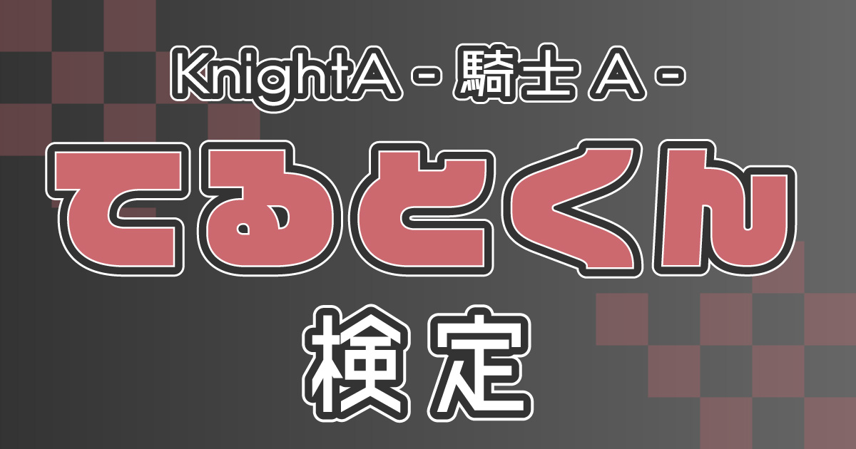 KnightA - 騎士A -：てるとくん編】てるとくん推しなら知ってて