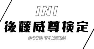 【INI検定】後藤威尊のこと。どれだけ知ってる？？