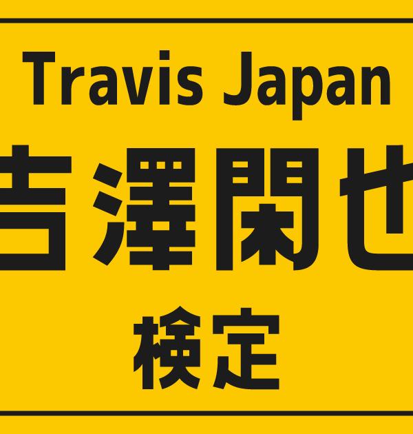 【トラジャ検定】Travis Japan・吉澤閑也のこと。どれだけ知ってる？？