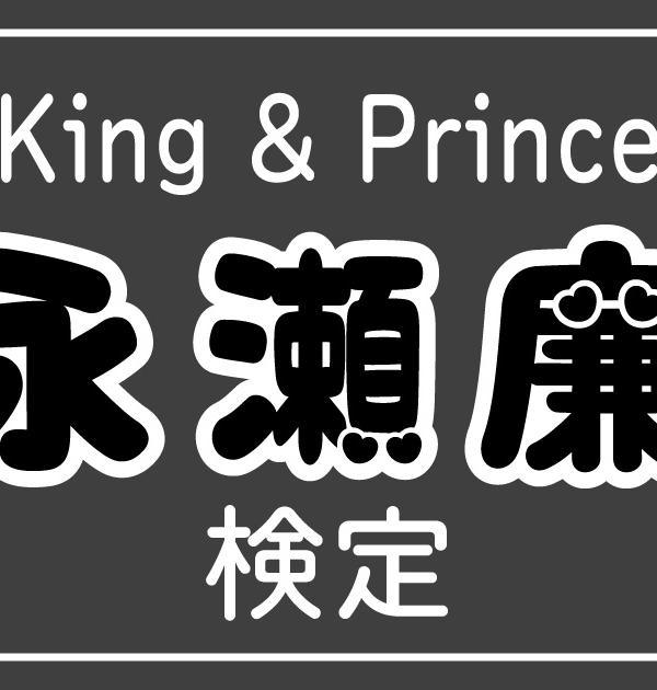 【キンプリ検定】King & Prince・永瀬廉のこと。どれだけ知ってる？？