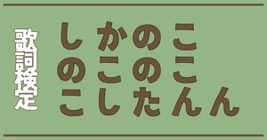 【歌詞検定】しかのこのこのここしたんたん「シカ色デイズ」