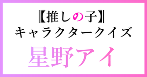 【星野アイクイズ】推しの子好きなら全問正解？！人気アニメのクイズに挑戦！