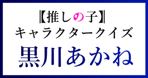 【黒川あかねクイズ】推しの子好きなら全問正解？！人気アニメのクイズに挑戦！