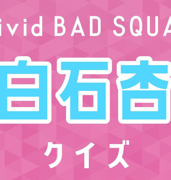【白石杏クイズ】プロセカ・Vivid BAD SQUAD好きなら全問正解？！
