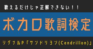 【ボカロ歌詞検定】歌えるだけじゃ正解できない！！シグナルP「サンドリヨン(Cendrillon)」