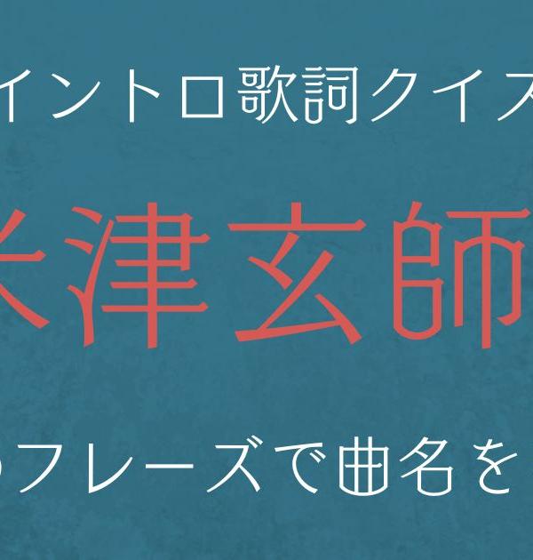 【イントロ歌詞クイズ】米津玄師のはじめのフレーズで曲名を当てろ！