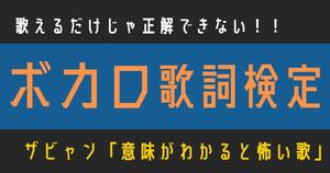 【ボカロ歌詞検定】歌えるだけじゃ正解できない！！ザビャン「意味がわかると怖い歌」