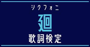 【歌詞検定】シクフォニ「廻」