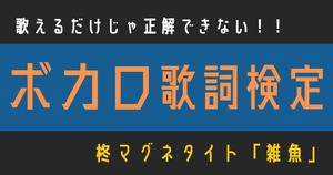 【ボカロ歌詞検定】柊マグネタイト「雑魚」歌えるだけじゃ正解できない！！
