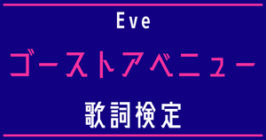 【歌詞検定】Eve「ゴーストアベニュー」