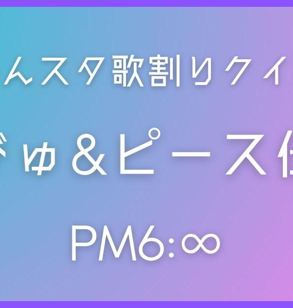 【あんスタ歌割りクイズ】PM6:&infin;「らびゅ&ピース伝説」