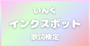【歌詞検定】いんく「インクスポット」