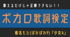 【ボカロ歌詞検定】椎名もた(ぽわぽわP)「少女A」歌える だけじゃ正解できない！！