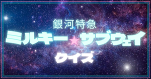 【銀河特急 ミルキー☆サブウェイクイズ】アニメ好きなら全問正解？！人気アニメのクイズに挑戦！