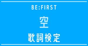 【歌詞検定】BE:FIRST「空」