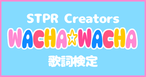 【歌詞検定】STPR Creators「WACHA☆WACHA」