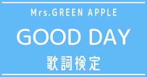 【歌詞検定】Mrs. GREEN APPLE「GOOD DAY」