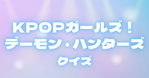 【KPOPガールズ！デーモン・ハンターズクイズ】映画を見ていたら全問正解？人気アニメ映画のクイズに挑戦！