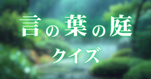 【言の葉の庭クイズ】新海誠好きなら全問正解？！人気アニメ映画のクイズに挑戦！