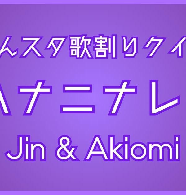 【あんスタ歌割りクイズ】Jin & Akiomi「ハナニナレ！」