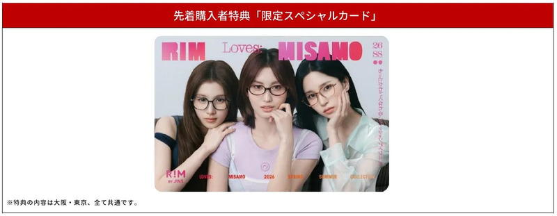 眼鏡をかけた3人の女性が写っているカードの画像。背景は白で、赤色の帯がある。カードには「RIM Loves MISAMO」と書かれており、2026年、SPRING、SUMMER、COLLECTIONの文字も確認できる。また、JINSのロゴも確認できる。カードの下部には、特典の内容は大阪・東京、全て共通であると書かれている。