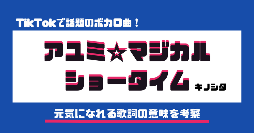 キノシタ アユミ マジカルショータイム はtiktokで話題のボカロ曲 元気になれる歌詞の意味を考察 歌詞検索サイト Utaten ふりがな付