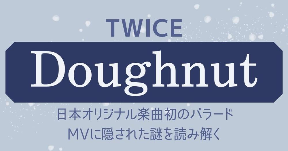 Twice Doughnut の歌詞を考察 日本オリジナル楽曲初のバラードのmvに隠された謎を読み解く 歌詞検索サイト Utaten ふりがな付