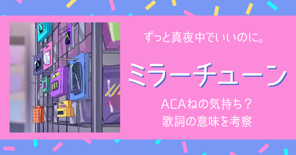 ずっと真夜中でいいのに ミラーチューン はacaねの気持ち 歌詞の意味を考察 歌詞検索サイト Utaten ふりがな付