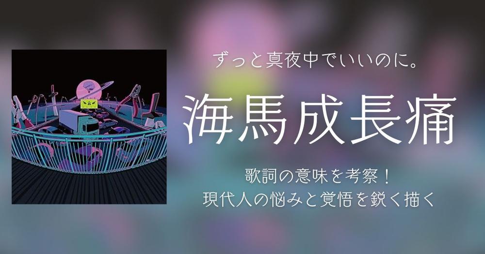 ずっと真夜中でいいのに。「海馬成長痛」歌詞の意味を考察！現代