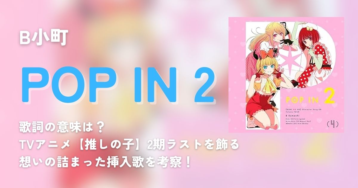 B小町「POP IN 2」歌詞の意味は？TVアニメ【推しの子】2期ラストを飾る想いの詰まった挿入歌を考察！ | 歌詞検索サイト【UtaTen ...