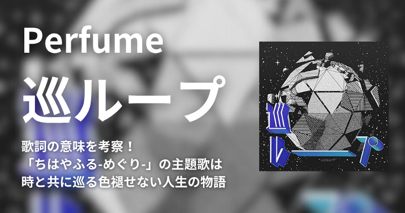 Perfume新曲「巡ループ」の歌詞の深い世界観を考察