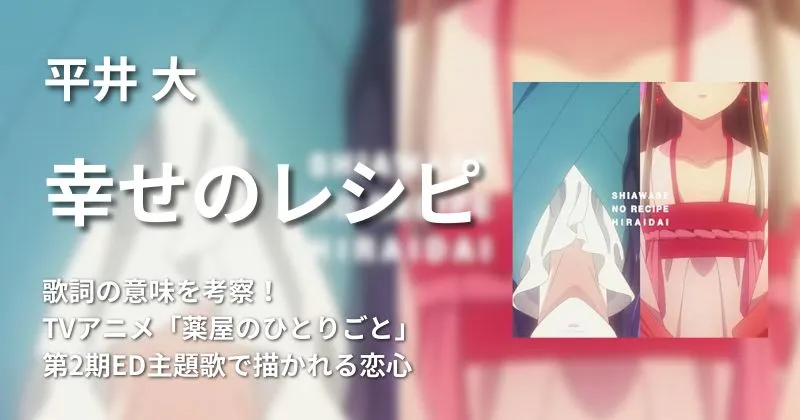平井 大「幸せのレシピ」歌詞の意味を考察！TVアニメ「薬屋のひとりごと」第2期ED主題歌で描かれる恋心 | 歌詞検索サイト【UtaTen】ふりがな付