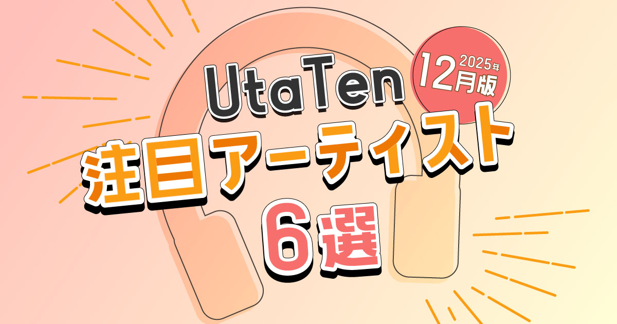 【2025年12月版】UtaTenが注目するアーティスト6選!編集部が気になるアーティストを紹介!アーティストからのコメントも! | 歌詞検索サイト【UtaTen】ふりがな付